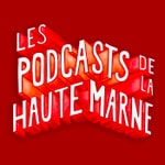 Podcast LES PODCASTS DE LA HAUTE-MARNE