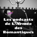 Logo of the podcast Les podcasts de L'Armée des Romantiques (en deux volets : tous les vendredis et dimanches de l'été) Podcast Les podcasts de L'Armée des Romantiques (en deux volets : tous les vendredis et dimanches de l'été)