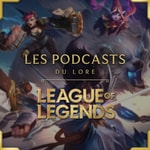 Logo of the podcast LES PODCASTS DU LORE - LEAGUE OF LEGENDS Podcast LES PODCASTS DU LORE - LEAGUE OF LEGENDS