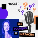 Logo of the podcast Les Pourquoi de Natacha ? Podcast Les Pourquoi de Natacha ?