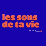 Les sons de ta vie Podcast Les sons de ta vie