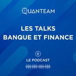 Logo of the podcast Les Talks Banque et Finance : Le Podcast by Quanteam Podcast Les Talks Banque et Finance : Le Podcast by Quanteam