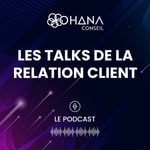 Podcast Les Talks de la Relation Client : Le Podcast by Ohana Conseil