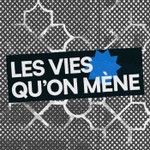 Podcast Les vies qu'on mène