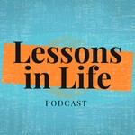 Lessons In Life Podcast Lessons In Life
