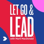 Let Go & Lead with Maril MacDonald Let Go & Lead with Maril MacDonald