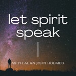 Logo of the podcast Let Spirit Speak - A Spiritual and Mediumship Podcast with Alan John Holmes Podcast Let Spirit Speak - A Spiritual and Mediumship Podcast with Alan John Holmes