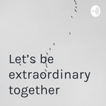 Logo of the podcast Let’s be extraordinary together Podcast Let’s be extraordinary together