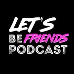 Let's be friends Podcast Let's be friends
