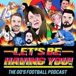 Logo of the podcast Let's Be Having You! The 00s Football Podcast