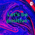 Logo of the podcast Let’s be positive Podcast Let’s be positive