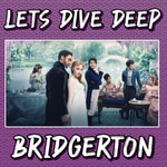 Let's Dive Deep - Bridgerton Podcast Let's Dive Deep - Bridgerton