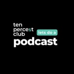 Logo of the podcast Lets Do A Podcast By The Ten Percent Club Podcast Lets Do A Podcast By The Ten Percent Club