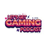 Let's Get Gaming Podcast Podcast Let's Get Gaming Podcast