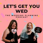Podcast Let's Get You Wed! The Wedding Planning Podcast