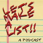 Logo of the podcast Let’s Make A List!! Podcast Let’s Make A List!!