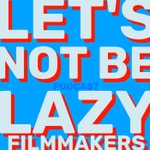 Logo of the podcast Let's Not Be Lazy Filmmakers Podcast Let's Not Be Lazy Filmmakers