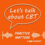 Let's Talk about CBT- Practice Matters Podcast Let's Talk about CBT- Practice Matters
