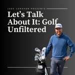 Logo of the podcast Let’s Talk About It: Golf Unfiltered with Jude Lenahan Podcast Let’s Talk About It: Golf Unfiltered with Jude Lenahan