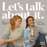 "Let's Talk About It" the Sisterhood Podcast Podcast "Let's Talk About It" the Sisterhood Podcast