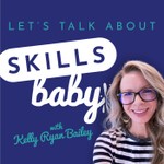 Let’s Talk About Skills, Baby Podcast Let’s Talk About Skills, Baby