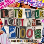 Let's talk about the 2000's Let's talk about the 2000's