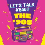 Logo of the podcast Let's Talk About The '90s Podcast Let's Talk About The '90s