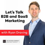 Logo of the podcast Let's Talk B2B and SaaS Marketing with Ryan Draving - By The Moving Company Podcast Let's Talk B2B and SaaS Marketing with Ryan Draving - By The Moving Company