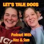 Logo of the podcast Let’s Talk Dogs with Kez & Sam Podcast Let’s Talk Dogs with Kez & Sam