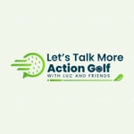 Logo of the podcast Let's Talk More Action Golf with Luc and Friends Podcast Let's Talk More Action Golf with Luc and Friends