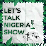 Podcast Let's Talk Nigeria Show With Nefe