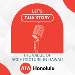 Logo of the podcast Let's Talk Story: The Value of Architecture in Hawaii Podcast Let's Talk Story: The Value of Architecture in Hawaii