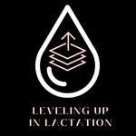 Leveling Up in Lactation Podcast Leveling Up in Lactation