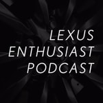 Logo of the podcast Lexus Enthusiast Podcast Podcast Lexus Enthusiast Podcast