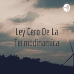 Logo of the podcast Ley Cero De La Termodinamica Podcast Ley Cero De La Termodinamica