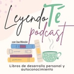 LeyendoTé: Libros de Autoconocimiento y Desarrollo Personal con Isa Rincón Podcast LeyendoTé: Libros de Autoconocimiento y Desarrollo Personal con Isa Rincón