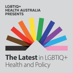 LGBTIQ+ Health Australia Presents: The Latest Podcast LGBTIQ+ Health Australia Presents: The Latest