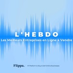 Logo of the podcast L'Hebdo - Les Meilleurs Entreprises en Ligne à Vendre Podcast L'Hebdo - Les Meilleurs Entreprises en Ligne à Vendre