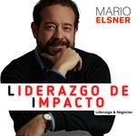 LIDERAZGO DE IMPACTO con Mario Elsner Podcast LIDERAZGO DE IMPACTO con Mario Elsner