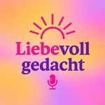 Logo of the podcast Liebevoll gedacht Podcast Liebevoll gedacht