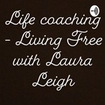 Logo of the podcast Life Coaching - Living Free with Laura Podcast Life Coaching - Living Free with Laura