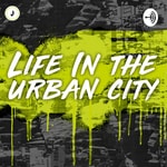 Logo of the podcast Life In The Urban City Podcast Life In The Urban City