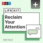 Logo of the podcast Life Kit: Reclaim Your Attention Podcast Life Kit: Reclaim Your Attention