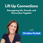 Lift Up Connections: Reimagining Life, Growth, and Reinvention Together Podcast Lift Up Connections: Reimagining Life, Growth, and Reinvention Together