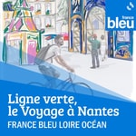 Podcast Ligne verte, le Voyage à Nantes - France Bleu Loire Océan