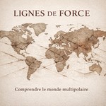 Podcast Lignes de Force - Comprendre le monde multipolaire
