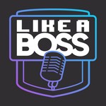 Like a Boss Podcast Like a Boss