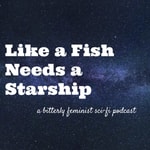 Logo of the podcast Like a Fish Needs a Starship: A Bitterly Feminist Sci-Fi Podcast Podcast Like a Fish Needs a Starship: A Bitterly Feminist Sci-Fi Podcast