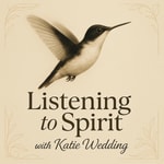 Logo of the podcast Listening to Spirit with Katie Wedding Podcast Listening to Spirit with Katie Wedding