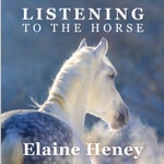 Listening to the Horse by Elaine Heney | Equine training, education, psychology, horsemanship, groundwork, riding & dressage for the equestrian. With horse care, health, ownership, knowledge, communication, mind, connection & behaviour information tips. 